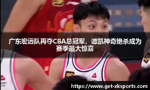 广东宏远队再夺CBA总冠军，谭凯神奇绝杀成为赛季最大惊喜