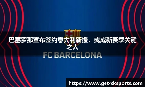 巴塞罗那宣布签约意大利新援，或成新赛季关键之人