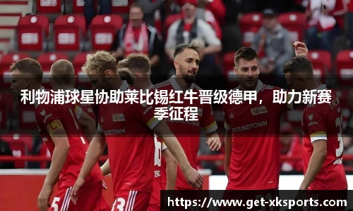 利物浦球星协助莱比锡红牛晋级德甲，助力新赛季征程