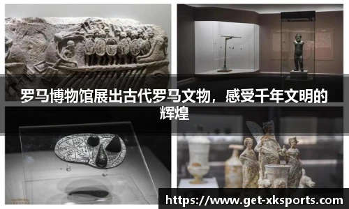 罗马博物馆展出古代罗马文物，感受千年文明的辉煌